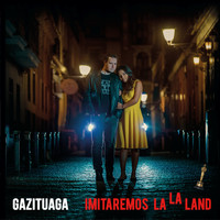 Gazituaga - Imitaremos La La Land
