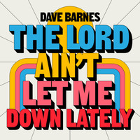 Dave Barnes - The Lord Ain't Let Me Down Lately
