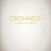 Orchards - A Shallow Birth