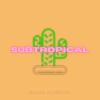 Sam Anson / - Sub Tropical