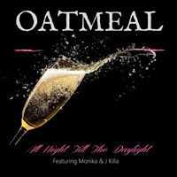 Oatmeal - All Night Till The Daylight (feat. Monika & J Killa) (Explicit)
