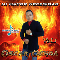 Oscar Ochoa - Mi Mayor Necesidad, Vol. 1
