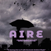 Aire - Sad Dreams (A Journey into Lofi with Electronic Ambient Music)
