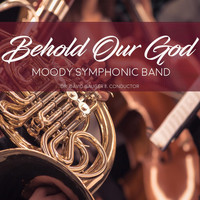 Moody Symphonic Band & David Gauger II - Behold Our God