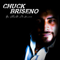 Chuck Briseno - You Should Be Mine