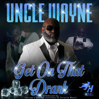Uncle Wayne - Get on That Drank