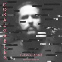 Coral Gables - Glass Chamber (Redwood Session)