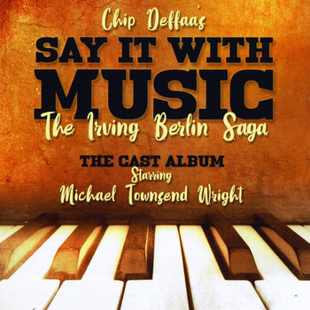 Various Artists - Chip Deffaa's Say It with Music: The Irving Berlin Saga (The Cast Album)