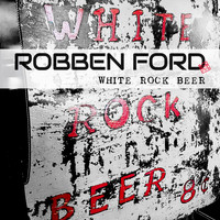 Robben Ford - White Rock Beer...8 Cents