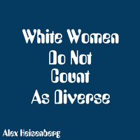 Alex Heisenberg - White Women Do Not Count as Diverse (Explicit)