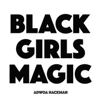 Adwoa Hackman - Black Girls Magic
