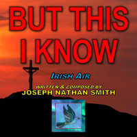 Joseph Nathan Smith - But This I Know