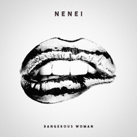 Nenei - Dangerous Woman