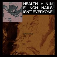 HEALTH, Nine Inch Nails - ISN’T EVERYONE