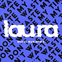 Lau.ra - Don't Waste My Time (Model Man Remix)
