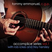 Tommy Emmanuel - Accomplice Series, Vol. 1 (with Rob Ickes and Trey Hensley)