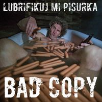 Bad Copy - Lubrifikuj mi pišurka (Explicit)