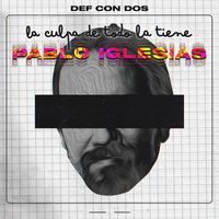 Def Con Dos - La culpa de todo la tiene Pablo Iglesias