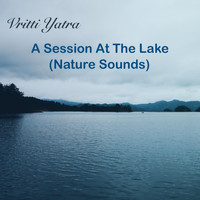Vritti Yatra - A Session at the Lake ( Nature Sounds)