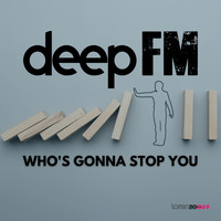 Deep FM - Who's Gonna Stop You