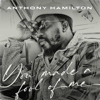 Anthony Hamilton - You Made A Fool Of Me