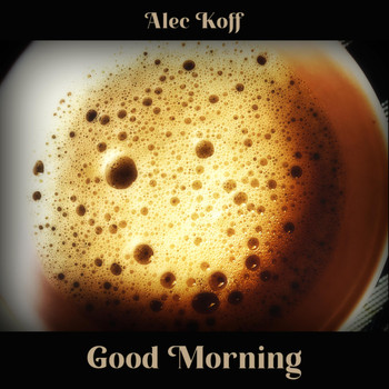 Alec Koff - Good Morning