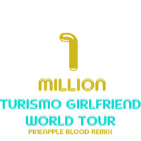 Turismo Girlfriend World Tour - One Million (Pineapple Blood Remix)