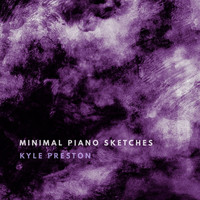Kyle Preston - Minimal Piano Sketches