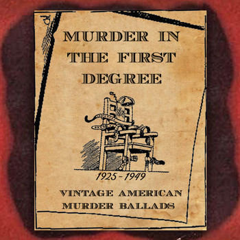 Various Artists - Murder in the First Degree (Vintage American Murder Ballads) [1925-1949]