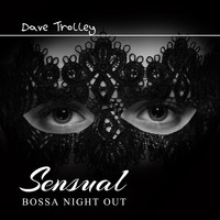 Dave Trolley - Sensual Bossa Night Out