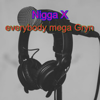 Nigga X / - Everybody Mega Gryn