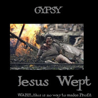 Gypsy - Jesus Wept - WAR!!!...this is no way to make profit