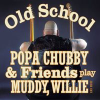 Popa Chubby - Old School (Popa Chubby & Friends play Muddy, Willie and More)