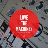 Christian Quast - Love the Machines, Vol. 5 (A journey through various studio moments by Christian Quast)