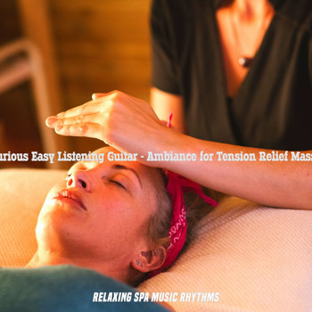 Relaxing Spa Music Rhythms - Luxurious Easy Listening Guitar - Ambiance for Tension Relief Massage