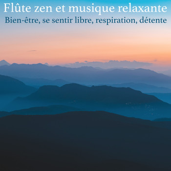 Musique Zen, Musique relaxante, Relaxation Détente - Flûte zen et musique relaxante: Bien-être, se sentir libre, respiration, détente