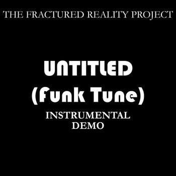 The Fractured Reality Project - Untitled (Funk Tune) (Instrumental Demo) (Instrumental Demo)