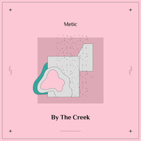 Metic - By The Creek