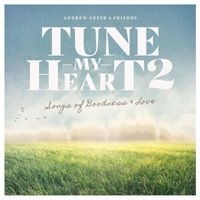 Andrew Greer - Tune My Heart 2 ... Songs of Goodness & Love