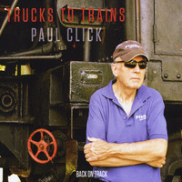 Paul Click - Trucks to Trains