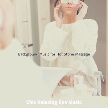 Chic Relaxing Spa Music - Background Music for Hot Stone Massage