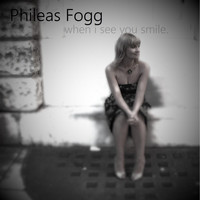 Phileas Fogg - When I See You Smile