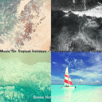 Bossa Nova Groove - Music for Tropical Holidays - Superlative Bossa Nova Guitar