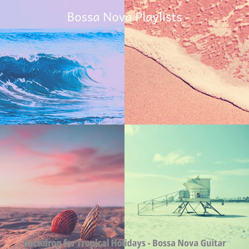 Bossa Nova Playlists - Backdrop for Tropical Holidays - Bossa Nova Guitar