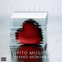 Pito - If I Want Too (feat. Mykko Montana) (Explicit)