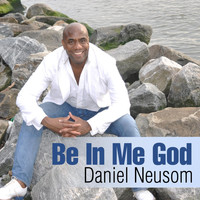 Daniel Neusom - Be in Me God (feat. Eric Thomas Johnson)