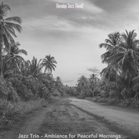 Morning Jazz Moods - Jazz Trio - Ambiance for Peaceful Mornings