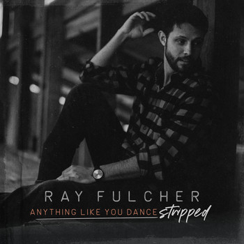 Ray Fulcher - Anything Like You Dance (Stripped)