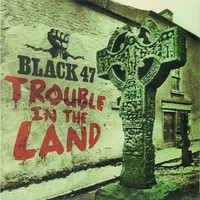 Black 47 - Trouble In The Land (Explicit)