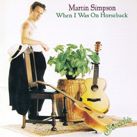 Martin Simpson - When I Was On Horseback